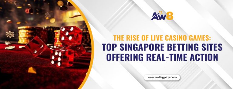 The Rise of Live Casino Games: Top Singapore Betting Sites Offering Real-Time Action